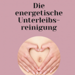 die energetische Unterleibsreinigung